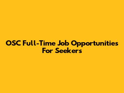 OSC Full-Time Job Opportunities For Seekers