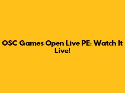 OSC Games Open Live PE: Watch It Live!