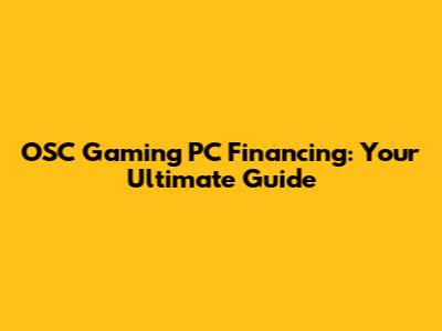 OSC Gaming PC Financing: Your Ultimate Guide