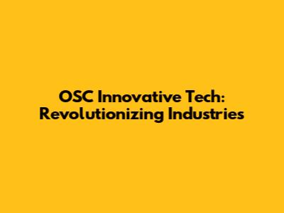 OSC Innovative Tech: Revolutionizing Industries