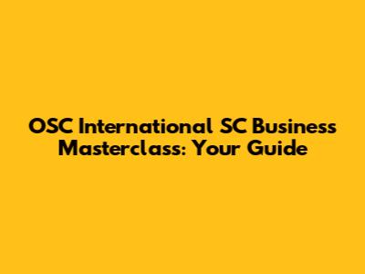 OSC International SC Business Masterclass: Your Guide
