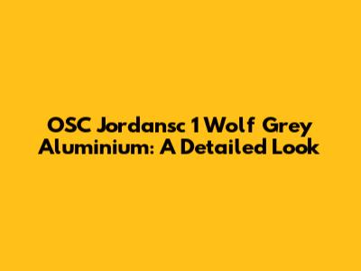 OSC Jordansc 1 Wolf Grey Aluminium: A Detailed Look