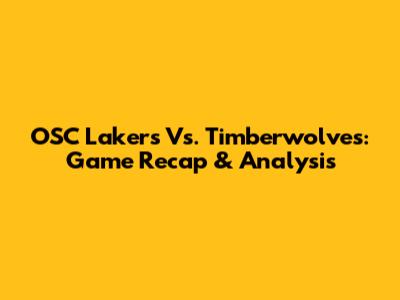 OSC Lakers Vs. Timberwolves: Game Recap & Analysis