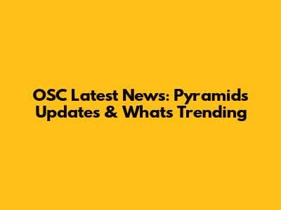 OSC Latest News: Pyramid's Updates & What's Trending