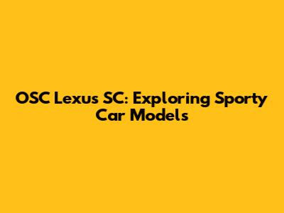 OSC Lexus SC: Exploring Sporty Car Models