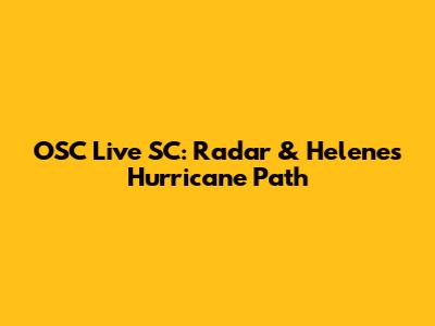 OSC Live SC: Radar & Helene's Hurricane Path