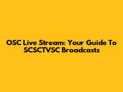 OSC Live Stream: Your Guide To SCSCTVSC Broadcasts