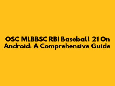OSC MLBBSC RBI Baseball 21 On Android: A Comprehensive Guide