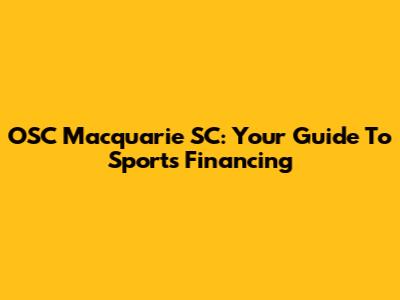 OSC Macquarie SC: Your Guide To Sports Financing