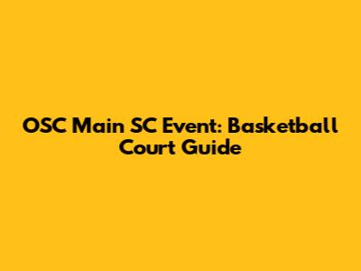 OSC Main SC Event: Basketball Court Guide