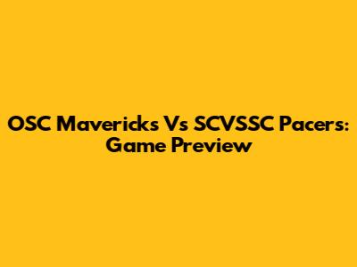 OSC Mavericks Vs SCVSSC Pacers: Game Preview