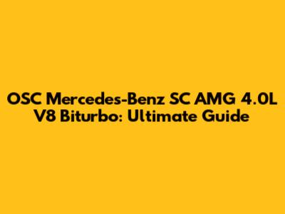 OSC Mercedes-Benz SC AMG 4.0L V8 Biturbo: Ultimate Guide