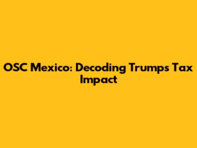 OSC Mexico: Decoding Trump's Tax Impact