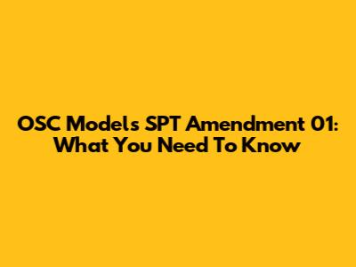 OSC Models SPT Amendment 01: What You Need To Know