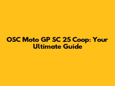 OSC Moto GP SC 25 Coop: Your Ultimate Guide