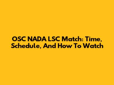 OSC NADA LSC Match: Time, Schedule, And How To Watch