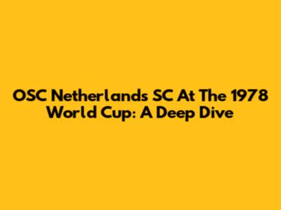 OSC Netherlands SC At The 1978 World Cup: A Deep Dive