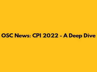 OSC News: CPI 2022 - A Deep Dive