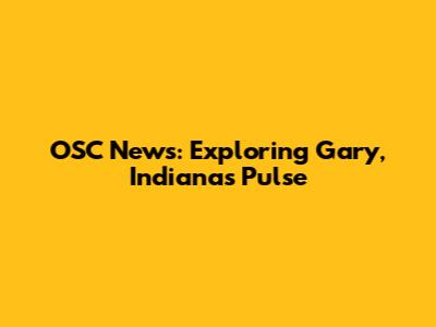 OSC News: Exploring Gary, Indiana's Pulse