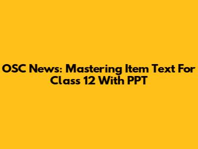 OSC News: Mastering Item Text For Class 12 With PPT
