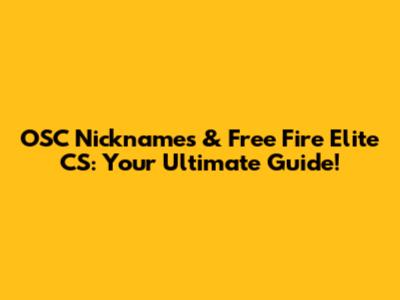 OSC Nicknames & Free Fire Elite CS: Your Ultimate Guide!