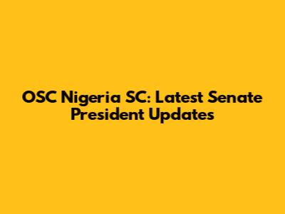 OSC Nigeria SC: Latest Senate President Updates