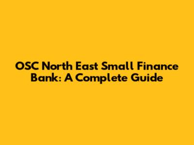 OSC North East Small Finance Bank: A Complete Guide