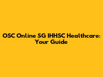 OSC Online SG IHHSC Healthcare: Your Guide