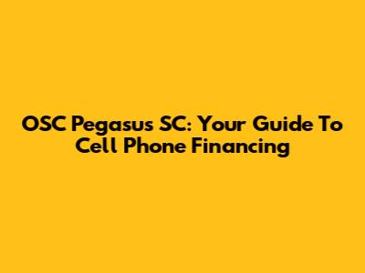 OSC Pegasus SC: Your Guide To Cell Phone Financing