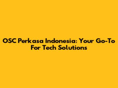 OSC Perkasa Indonesia: Your Go-To For Tech Solutions