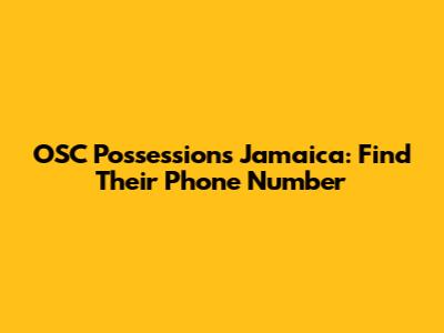 OSC Possessions Jamaica: Find Their Phone Number