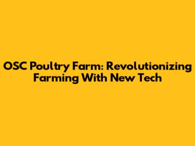 OSC Poultry Farm: Revolutionizing Farming With New Tech