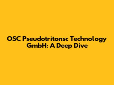 OSC Pseudotritonsc Technology GmbH: A Deep Dive