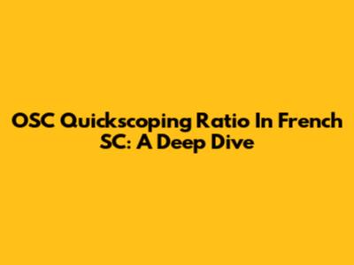 OSC Quickscoping Ratio In French SC: A Deep Dive