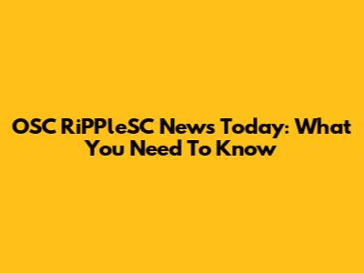 OSC RiPPleSC News Today: What You Need To Know