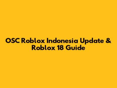 OSC Roblox Indonesia Update & Roblox 18 Guide