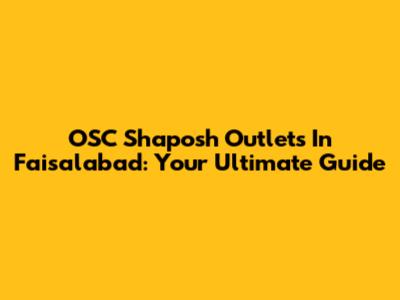 OSC Shaposh Outlets In Faisalabad: Your Ultimate Guide