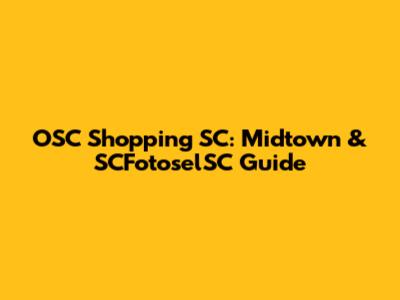 OSC Shopping SC: Midtown & SCFotoselSC Guide