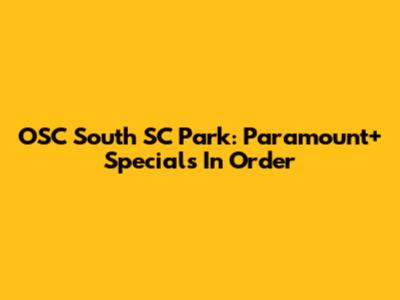 OSC South SC Park: Paramount+ Specials In Order