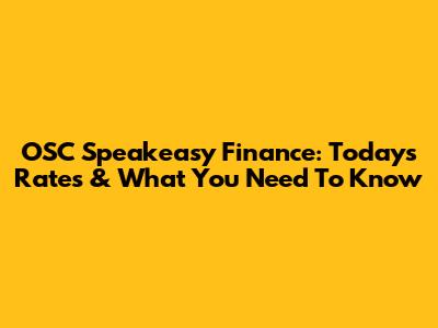 OSC Speakeasy Finance: Today's Rates & What You Need To Know