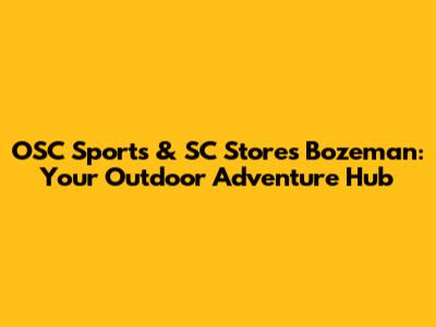 OSC Sports & SC Stores Bozeman: Your Outdoor Adventure Hub