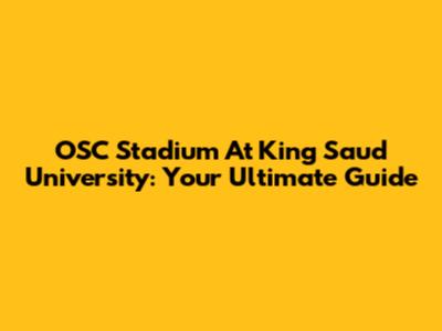 OSC Stadium At King Saud University: Your Ultimate Guide