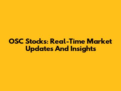 OSC Stocks: Real-Time Market Updates And Insights