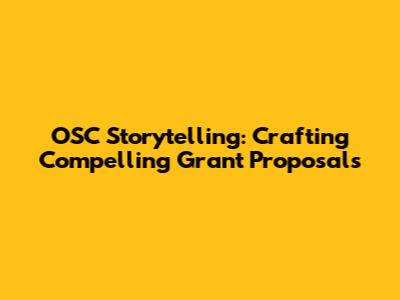 OSC Storytelling: Crafting Compelling Grant Proposals