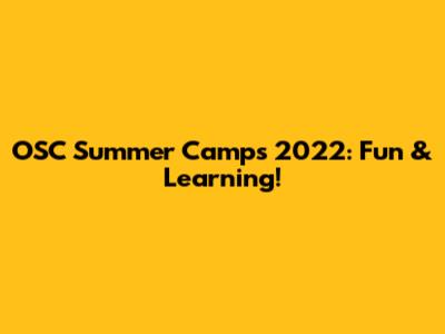 OSC Summer Camps 2022: Fun & Learning!