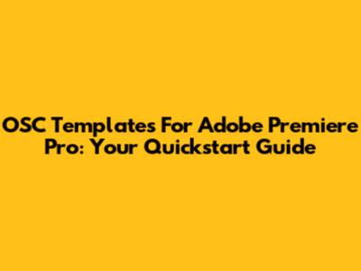OSC Templates For Adobe Premiere Pro: Your Quickstart Guide