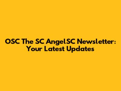 OSC The SC AngelSC Newsletter: Your Latest Updates