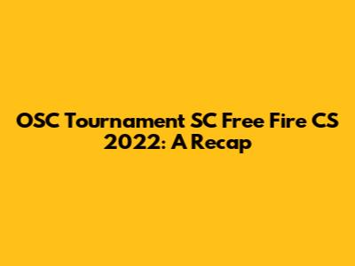OSC Tournament SC Free Fire CS 2022: A Recap