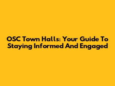 OSC Town Halls: Your Guide To Staying Informed And Engaged