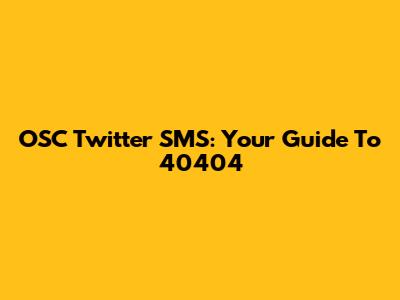 OSC Twitter SMS: Your Guide To 40404